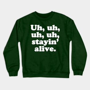 Uh, uh, uh, uh, stayin’ alive. Crewneck Sweatshirt